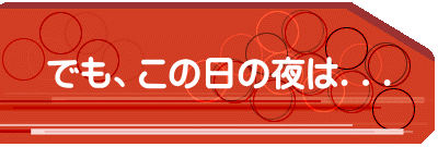 でも、この日の夜は...